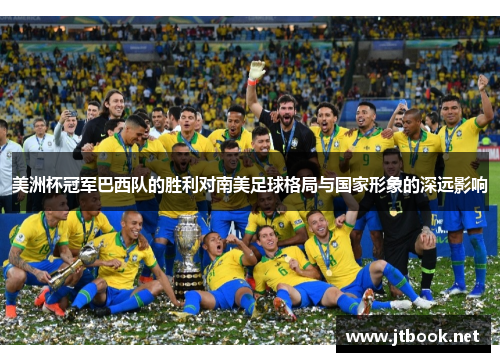 美洲杯冠军巴西队的胜利对南美足球格局与国家形象的深远影响